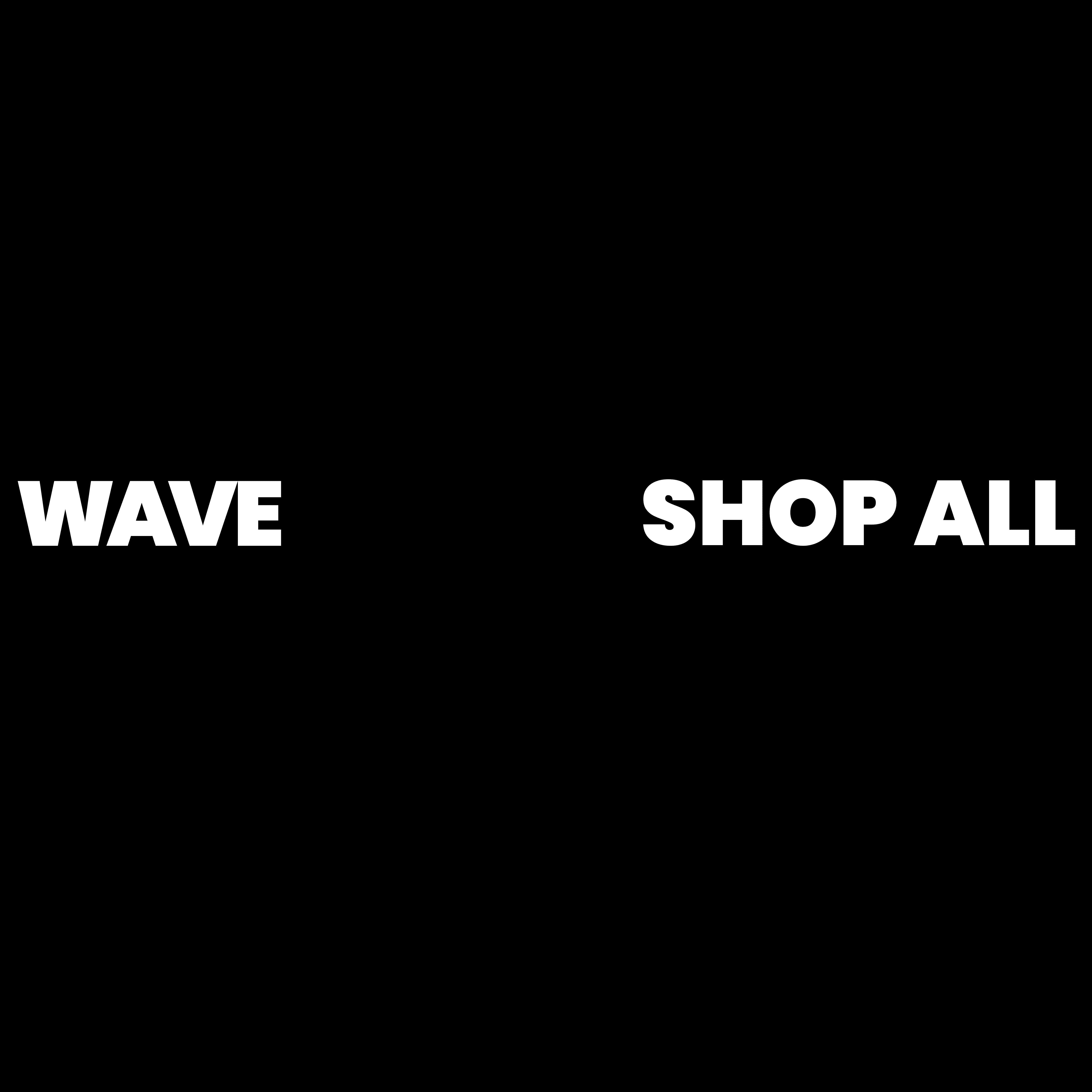 Black background with bold white text 'WAVE' and 'SHOP ALL', minimalistic design